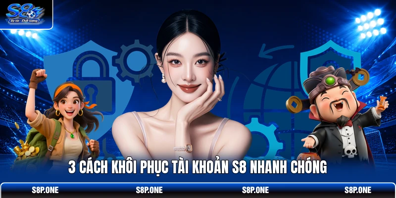 3 cách khôi phục tài khoản S8 nhanh chóng