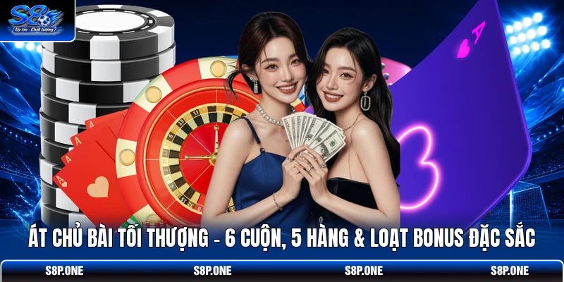 Át Chủ Bài Tối Thượng - 6 Cuộn, 5 Hàng & Loạt Bonus Đặc Sắc