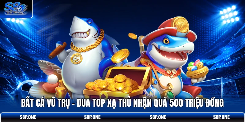 Bắt Cá Vũ Trụ - Đua Top Xạ Thủ Nhận Quà 500 Triệu Đồng