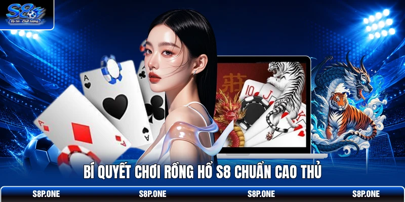 Hướng Dẫn Cách Chơi Bài Rồng Hổ S8 Chi Tiết Cho Tân Thủ