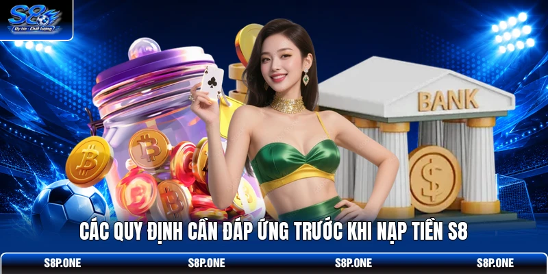 Các quy định cần đáp ứng trước khi nạp tiền S8