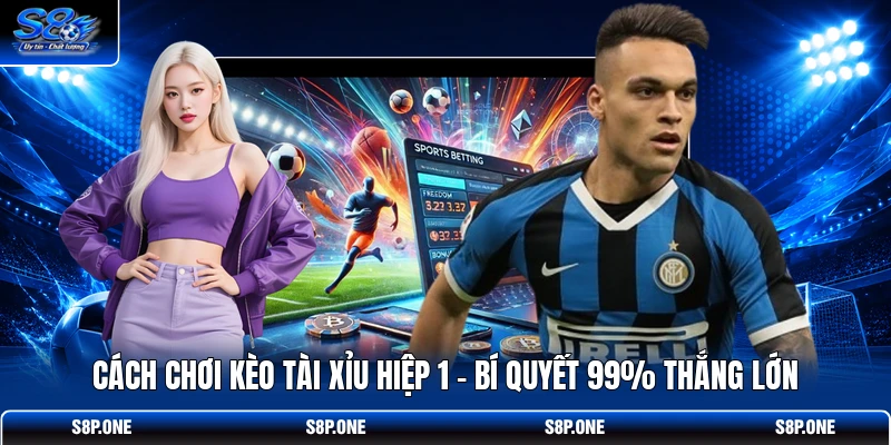 Cách Chơi Kèo Tài Xỉu Hiệp 1 - Bí Quyết 99% Thắng Lớn