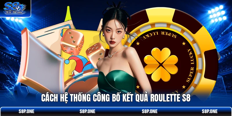 Cách hệ thống công bố kết quả Roulette S8