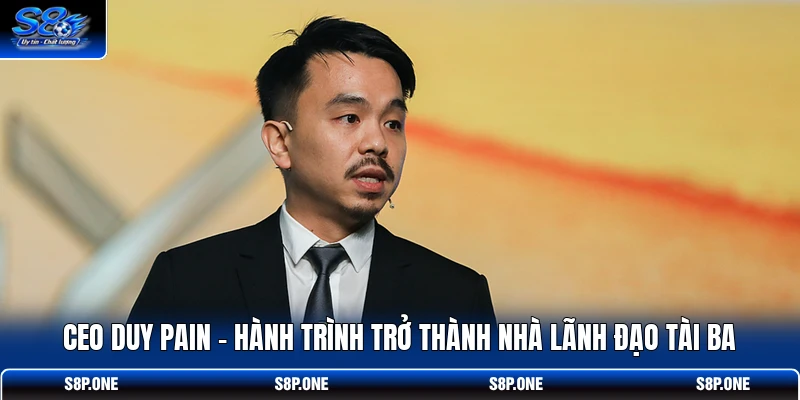 CEO Duy Pain - Hành trình trở thành nhà lãnh đạo tài ba