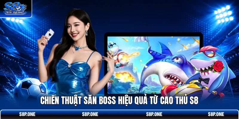 Chiến thuật săn Boss hiệu quả từ cao thủ S8
