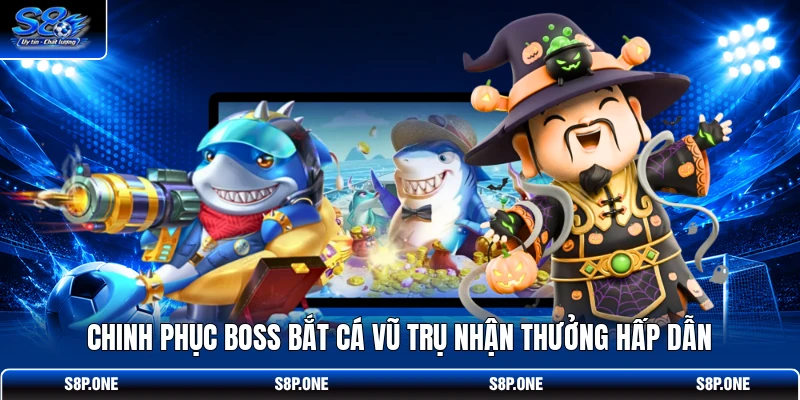 Chinh phục Boss Bắt Cá Vũ Trụ nhận thưởng hấp dẫn 