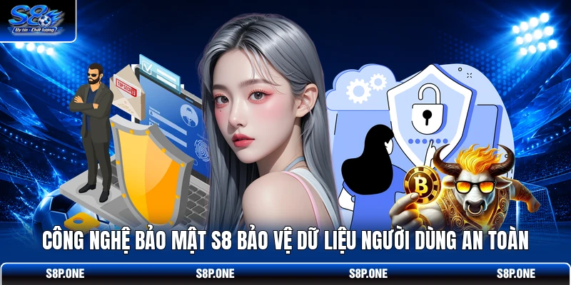 Công nghệ bảo mật S8 bảo vệ dữ liệu người dùng an toàn