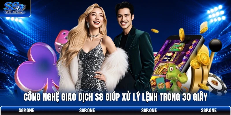 Công nghệ giao dịch S8 giúp xử lý lệnh trong 30 giây