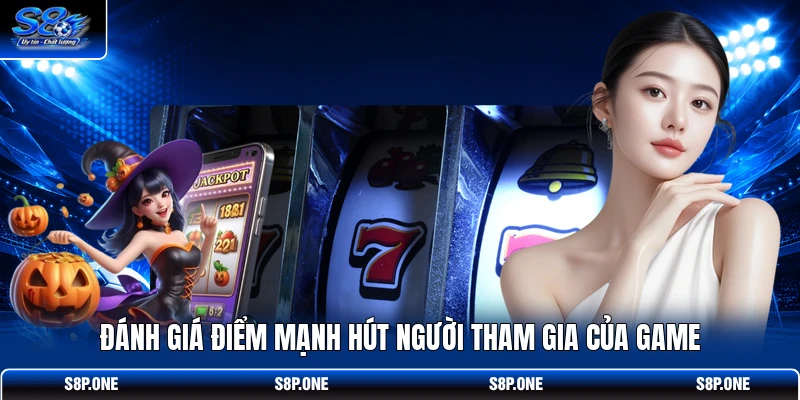 Đánh giá điểm mạnh hút người tham gia của game