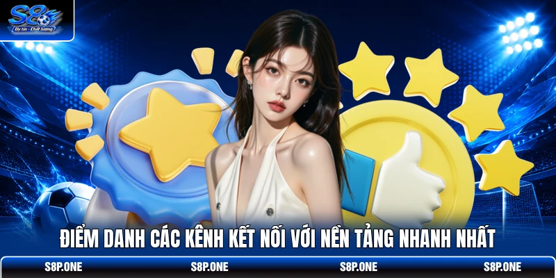 Điểm danh các kênh kết nối với nền tảng nhanh nhất