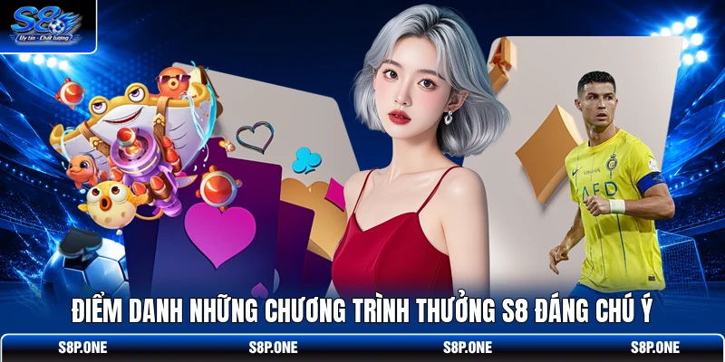 Điểm danh những chương trình thưởng S8 đáng chú ý