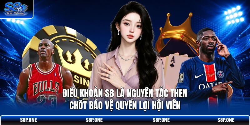 Điều khoản S8 là nguyên tắc then chốt bảo vệ quyền lợi hội viên