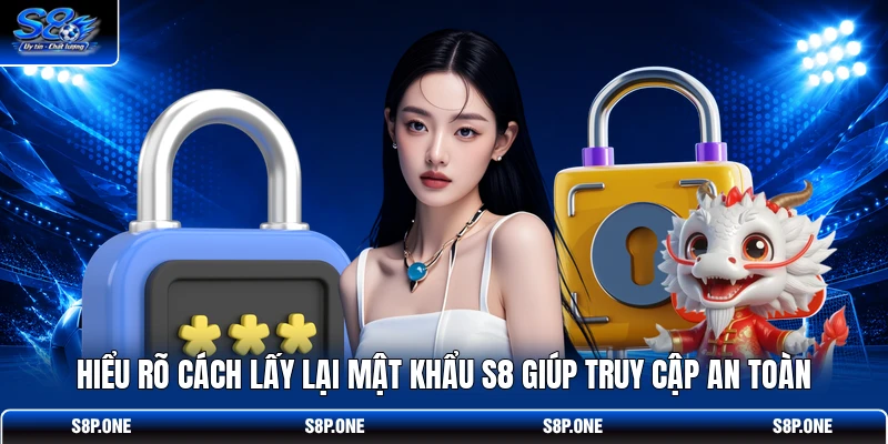 Hiểu rõ cách lấy lại mật khẩu S8 giúp truy cập an toàn