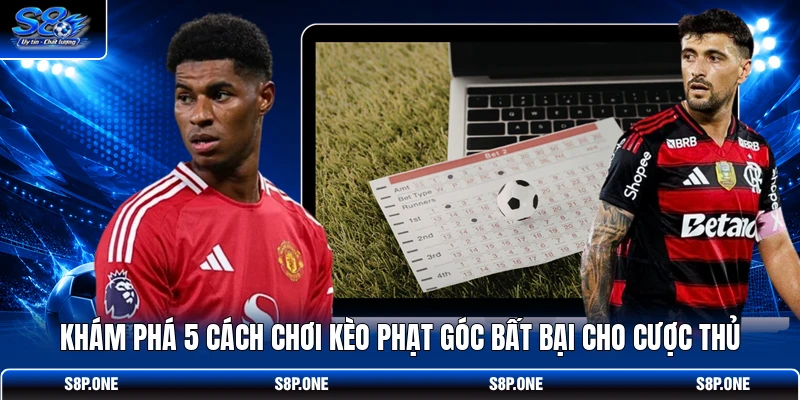 Khám Phá 5 Cách Chơi Kèo Phạt Góc Bất Bại Cho Cược Thủ