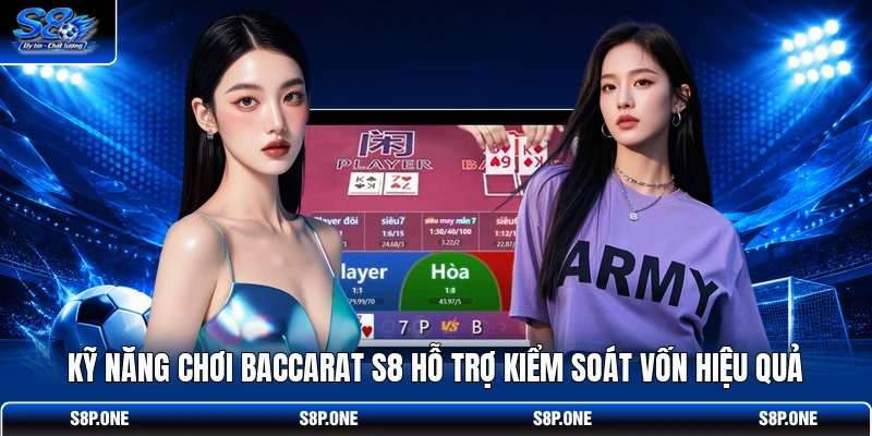 Kỹ năng chơi Baccarat S8 hỗ trợ kiểm soát vốn hiệu quả