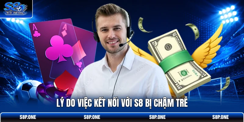 Lý do việc kết nối với S8 bị chậm trễ