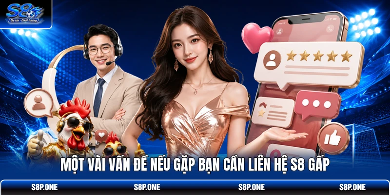 Một vài vấn đề nếu gặp bạn cần liên hệ S8 gấp