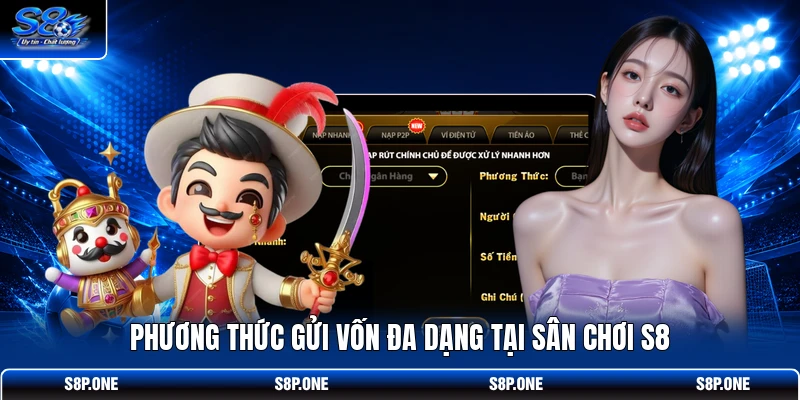 Phương thức gửi vốn đa dạng tại sân chơi S8