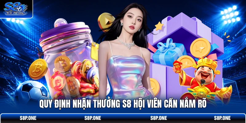 Quy định nhận thưởng S8 hội viên cần nắm rõ