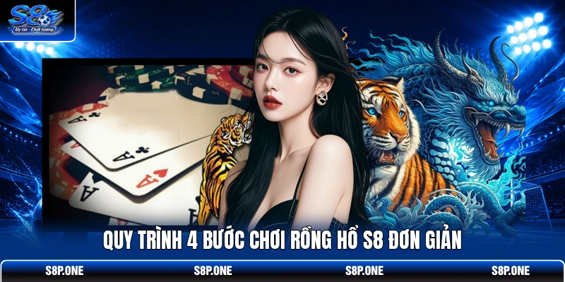 Quy trình 4 bước chơi Rồng Hổ S8 đơn giản