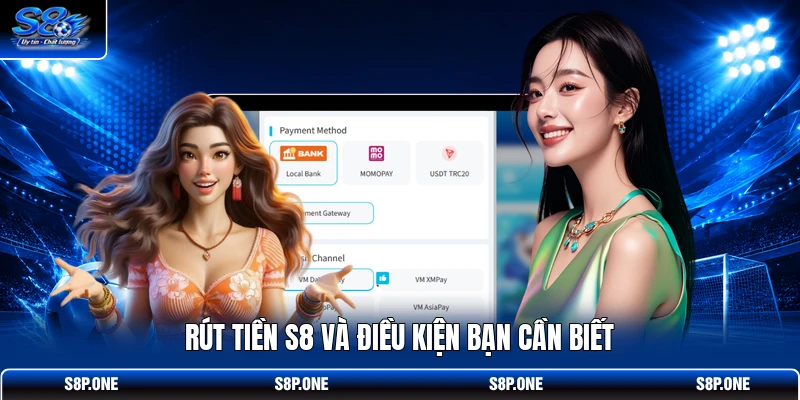 Rút tiền S8 và điều kiện bạn cần biết