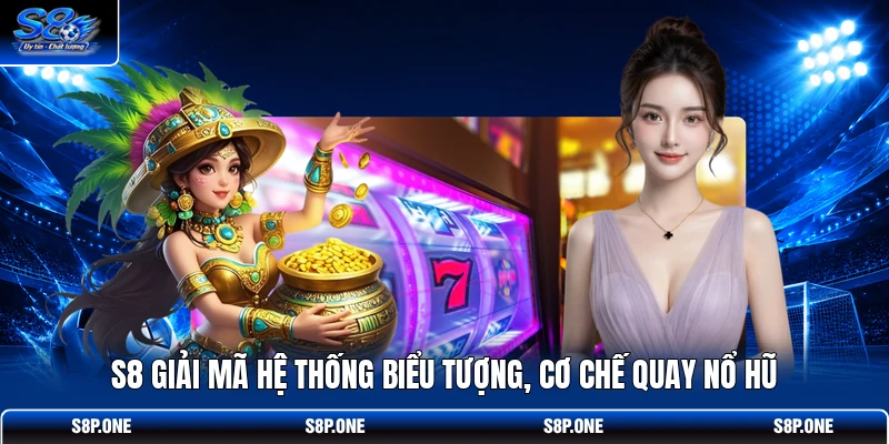 S8 giải mã hệ thống biểu tượng, cơ chế quay nổ hũ