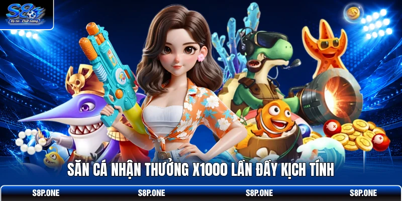 Săn cá nhận thưởng x1000 lần đầy kịch tính