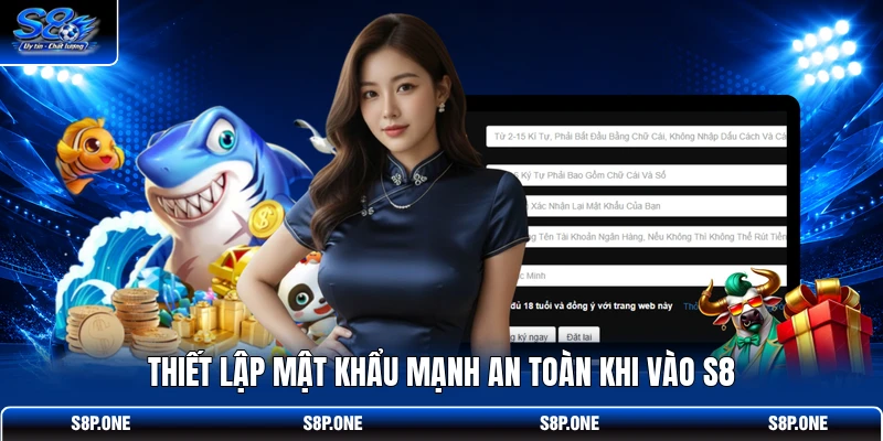 Thiết lập mật khẩu mạnh an toàn khi vào S8