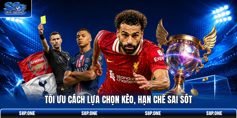 Tối ưu cách lựa chọn kèo, hạn chế sai sót