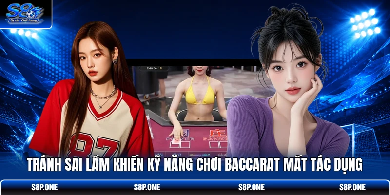 Tránh sai lầm khiến kỹ năng chơi Baccarat mất tác dụng 