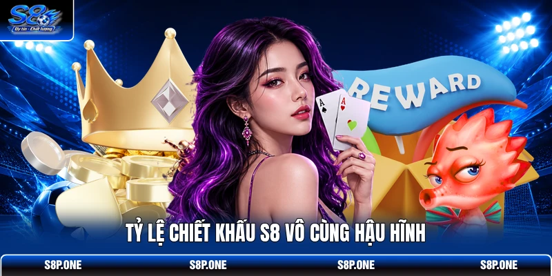 Tỷ lệ chiết khấu S8 vô cùng hậu hĩnh