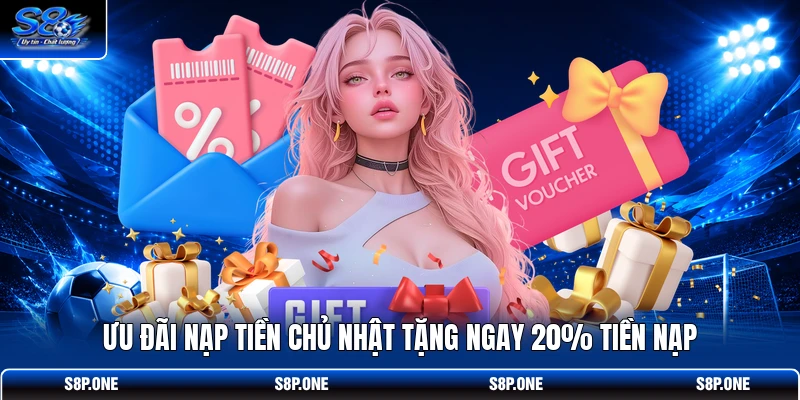 Ưu đãi nạp tiền Chủ Nhật tặng ngay 20% tiền nạp